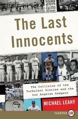 The Last Innocents: The Collision of the Turbulent Sixties and the Los Angeles Dodgers by Michael Leahy