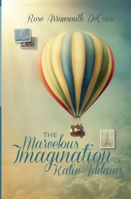 The Marvelous Imagination of Katie Addams by Rose Arrowsmith Decoux