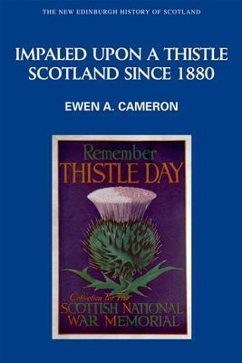 Impaled Upon a Thistle: Scotland since 1880 by Constantin V. Boundas, Ewen A. Cameron