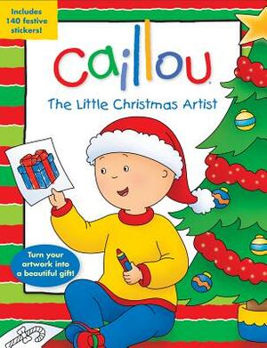 Caillou: The Little Christmas Artist: Tear-Out Pages for Easy-To-Make Presents! [With Sticker(s)] by Anne Paradis