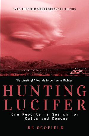 Hunting Lucifer: One Reporter's Search for Cults and Demons by Be Scofield