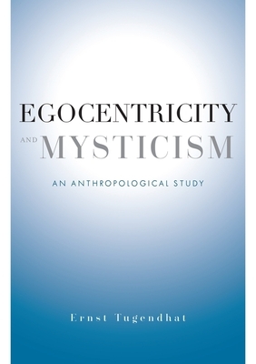 Egocentricity and Mysticism: An Anthropological Study by Ernst Tugendhat
