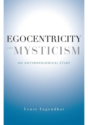 Egocentricity and Mysticism: An Anthropological Study by Ernst Tugendhat