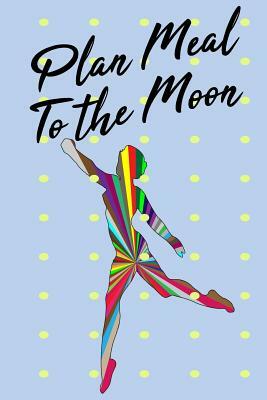 Plan Meal to the Moon: 52 Week Plan Your Meal to Your Target by Stephanie Davis
