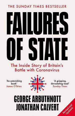 Failures of State: the Inside Story of Britain's Battle with Coronavirus by George Arbuthnott, Jonathan Calvert