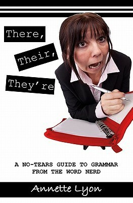 There, Their, They're: A No-Tears Guide to Grammar from the Word Nerd by Annette Lyon