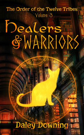 Healers and Warriors (Volume 3 of The Order of the Twelve Tribes) by Daley Downing