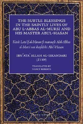 The Subtle Blessings in the Saintly Lives of Abul Al-Abbas Al-Mursi & His Master Abu Al-Hasan Al-Shadhili: Lata'if Al-Minan by Ibn 'Ata' Allah Al-Iskandari