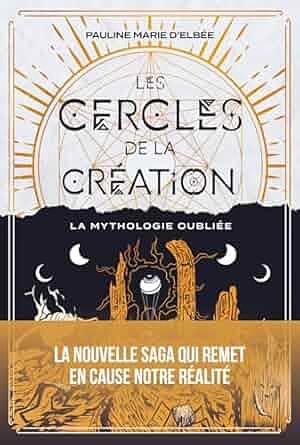 Les cercles de la création, tome 1 : La mythologie oubliée by Pauline Marie d' Elbée