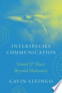 Interspecies Communication: Sound and Music Beyond Humanity by Gavin Steingo