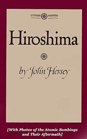 Hiroshima With Photos of the Atomic Bombings and Their Aftermath by John Hersey