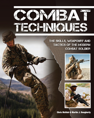 Combat Techniques: The Skills, Weaponry and Tactics of the Modern Combat Soldier by Martin J. Dougherty, Chris McNab