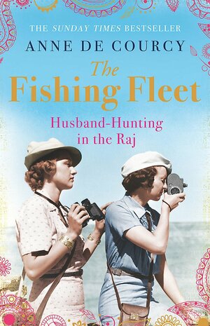 The Fishing Fleet: Husband-Hunting in the Raj by Anne de Courcy