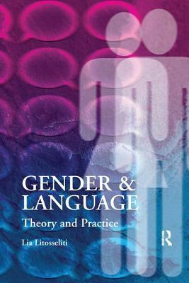 Gender and Language Theory and Practice by Lia Litosseliti