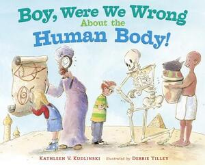 Boy, Were We Wrong about the Human Body! by Kathleen V. Kudlinski