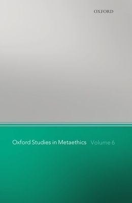 Oxford Studies in Metaethics: Volume 6 by 