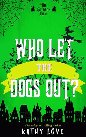 Who Let the Dogs Out? by Kathy Love