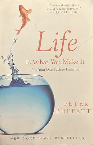 Life Is What You Make It: Find Your Own Path to Fulfillment by Peter Buffett