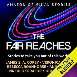 The Far Reaches: Stories to Take You Out of This World by Ann Leckie, Rebecca Roanhorse, John Scalzi, Veronica Roth, Nnedi Okorafor