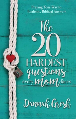 The 20 Hardest Questions Every Mom Faces: Realistic, Biblical Answers to Help Your Kids Make the Right Choices by Dannah Gresh
