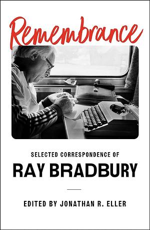 Remembrance, the selected correspondence of Ray Bradbury by Ray Bradbury