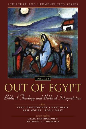 Out of Egypt: Biblical Theology and Biblical Interpretation by Mary Healy, Karl Möller, Robin Allinson Parry, Craig G. Bartholomew