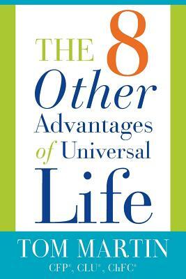 The Eight Other Advantages of Universal Life by Tom Martin
