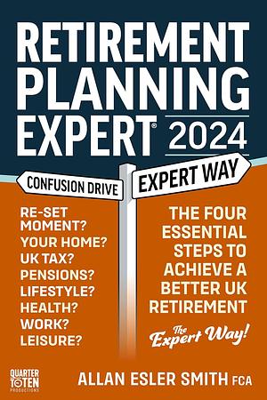 Retirement Planning Expert 2024: The Four Essential Steps To Achieve A Better Retirement In the UK by Allan Smith