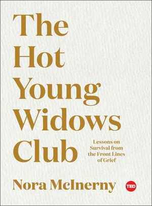 The Hot Young Widows Club: Lessons on Survival from the Front Lines of Grief by Nora McInerny