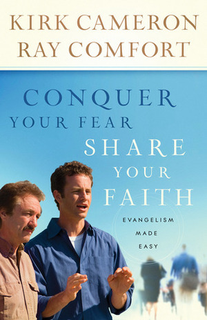 Conquer Your Fear, Share Your Faith: Evangelism Made Easy by Kirk Cameron, Ray Comfort