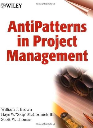 AntiPatterns in Project Management by Scott W. Thomas, William J. Brown, Hays W. "Skip" McCormick