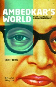 Ambedkar's World: The Making of Babasaheb and the Dalit Movement by Eleanor Zelliot