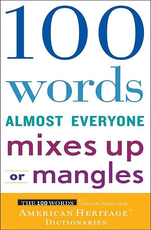 100 Words Almost Everyone Mixes Up or Mangles by Editors of the American Heritage Dictionary