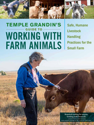 The Small Farm Guide to Working with Animals: How to Handle Livestock Safely and Humanely by Temple Grandin