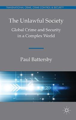 The Unlawful Society: Global Crime and Security in a Complex World by Paul Battersby