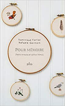Pour mémoire : petits miracles et cailloux blancs by Rafaële Germain, Dominique Fortier