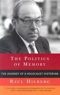 The Politics of Memory: The Journey of a Holocaust Historian by Raul Hilberg