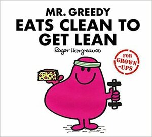 Mr Greedy Eats Clean to Get Lean by Lizzie Daykin, Sarah Daykin, Liz Bankes, Roger Hargreaves