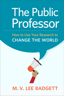 The Public Professor: How to Use Your Research to Change the World by M.V. Lee Badgett