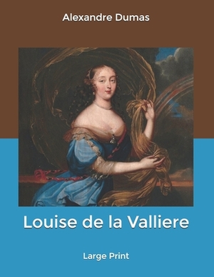 Louise de la Valliere: Large Print by Alexandre Dumas