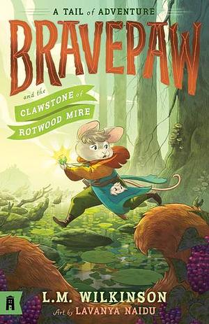 Bravepaw and the Clawstone of Rotwood Mire by Lili Wilkinson