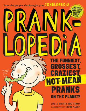 Pranklopedia: The Funniest, Grossest, Craziest, Not-Mean Pranks on the Planet! by Julie Winterbottom