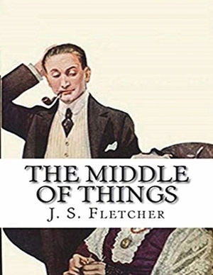 The Middle of Things (Annotated) by Joseph Smith Fletcher