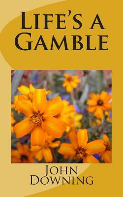 Life's a Gamble by John Downing