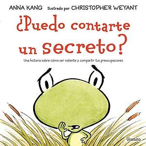 ¿Puedo contarte un secreto?: Una historia sobre cómo ser valiente y compartir tus preocupaciones by Tiana Puig i Soler, Anna Kang