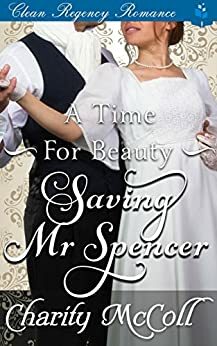 A Time for Beauty: Saving Mr Spencer by Charity McColl