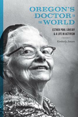 Oregon's Doctor to the World: Esther Pohl Lovejoy and a Life in Activism by Kimberly Jensen