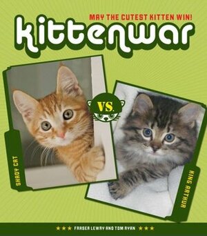 Kittenwar: May the Cutest Kitten Win! by Fraser Lewry, Tom Ryan