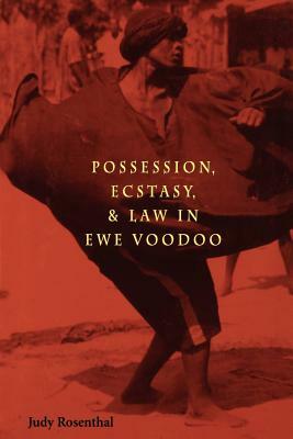 Possession, Ecstasy, and Law in Ewe Voodoo by Judy Rosenthal