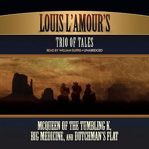 Louis L'Amour's Trio of Tales: McQueen of the Tumbling K, Big Medicine, and Dutchman's Flat by Louis L'Amour